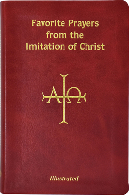 Favorite Prayers from Imitation of Christ: Arranged in Accord with the Liturgical Year and in Sense Lines for Easier Understanding and Use - Thomas A. Kempis
