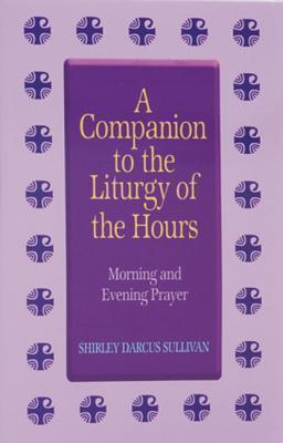Companion to the Liturgy of the Hours: Morning and Evening Prayer - Shirley Darcus Sullivan