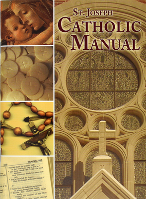 St. Joseph Catholic Manual: A Handy Digest of Principal Beliefs, Popular Prayers, and Major Practices - Thomas J. Donaghy