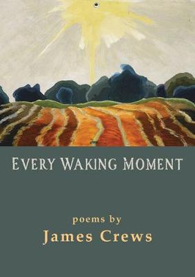 Every Waking Moment - James Crews