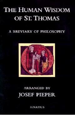 Coperta cărții 'The Human Wisdom of St. Thomas: A Breviary of Philosophy from the Works of St. Thomas Aquinas - Josef Pieper'