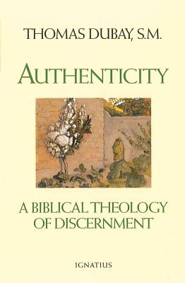 Authenticity: A Biblical Theology of Discernment - Thomas Dubay