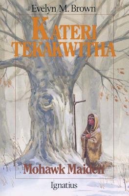 Kateri Tekakwitha: Mohawk Maiden - Evelyn Brown