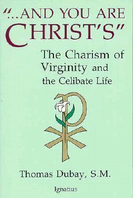 And You Are Christ's: The Charism of Virginity and the Celibate Life - Thomas Dubay