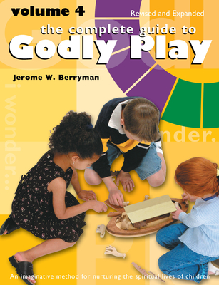 The Complete Guide to Godly Play: Volume 4, Revised and Expanded - Jerome W. Berryman