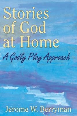 Stories of God at Home: A Godly Play Approach - Jerome W. Berryman