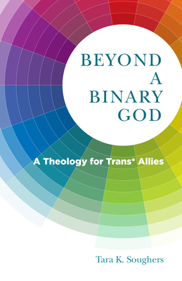 Beyond a Binary God: A Theology for Trans* Allies - Tara K. Soughers