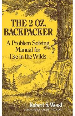 Coperta cărții 'The 2 Oz. Backpacker: A Problem Solving Manual for Use in the Wilds - Robert S. Wood'