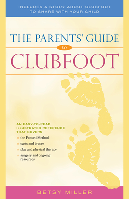 The Parents' Guide to Clubfoot - Betsy Miller