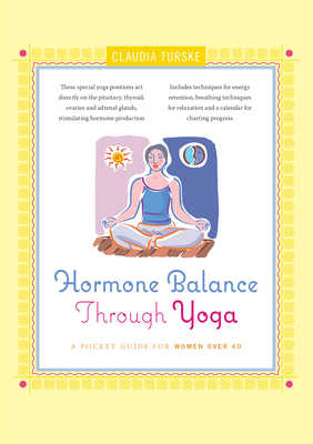 Hormone Balance Through Yoga: A Pocket Guide for Women Over 40 - Claudia Turske