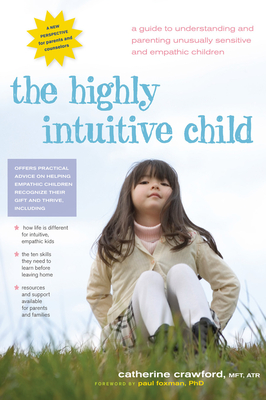 The Highly Intuitive Child: A Guide to Understanding and Parenting Unusually Sensitive and Empathic Children - Catherine Crawford