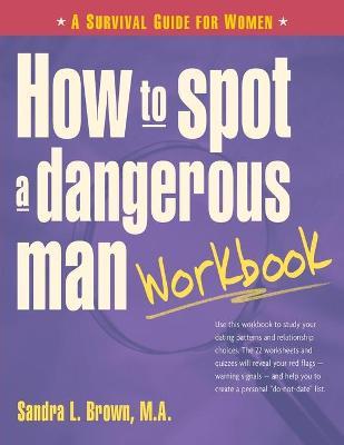 How to Spot a Dangerous Man Workbook: A Survival Guide for Women - Sandra L. Brown
