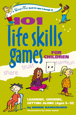 101 Life Skills Games for Children: Learning, Growing, Getting Along (Ages 6-12) - Bernie Badegruber