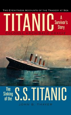 Titanic: A Survivor's Story & the Sinking of the S.S. Titanic - Colonel Archibald Gracie