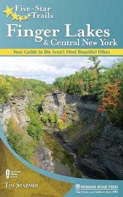 Five-Star Trails: Finger Lakes and Central New York: Your Guide to the Area's Most Beautiful Hikes - Tim Starmer