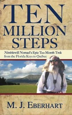 Ten Million Steps: Nimblewill Nomad's Epic 10-Month Trek from the Florida Keys to Qu&#65533;bec - M. J. Eberhart