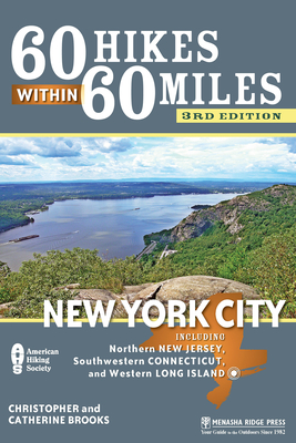 60 Hikes Within 60 Miles New York City: Including Northern New Jersey, Southwestern Connecticut, and Western Long Island - Christopher Brooks