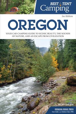 Best Tent Camping: Oregon: Your Car-Camping Guide to Scenic Beauty, the Sounds of Nature, and an Escape from Civilization - Becky Ohlsen