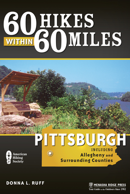60 Hikes Within 60 Miles: Pittsburgh: Including Allegheny and Surrounding Counties - Donna L. Ruff