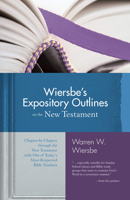 Wiersbe's Expository Outlines on the New Testament: Chapter-By-Chapter Through the New Testament with One of Today's Most Respected Bible Teachers - Warren W. Wiersbe