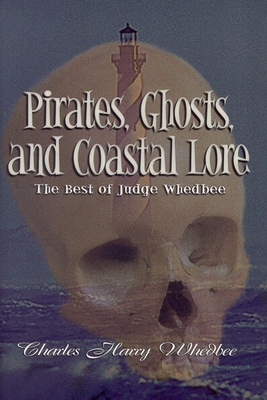 Pirates, Ghosts, and Coastal Lore: The Best of Judge Whedbee - Charles Harry Whedbee