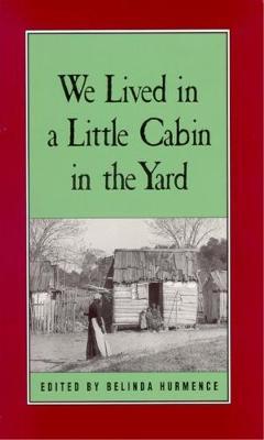 We Lived in a Little Cabin in the Yard: Personal Accounts of Slavery in Virginia - Belinda Hurmence