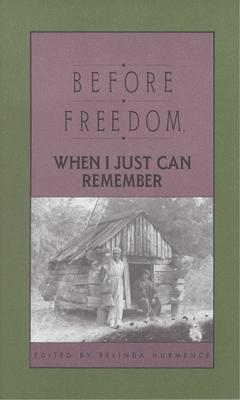 Before Freedom, When I Just Can Remember: Twenty-Seven Oral Histories of Former South Carolina Slaves - Belinda Hurmence