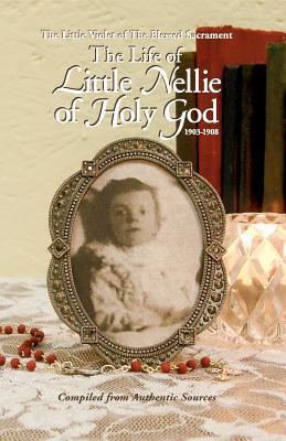 Life of Little Nellie of Holy God: The Little Violet of the Blessed Sacrament (1903-1908) - Anonymous