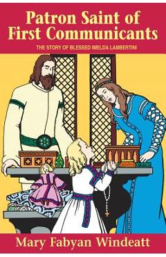 Poza produsului Patron Saint of First Communicants: The Story of Blessed Imelda Lambertini - Mary Fabyan Windeatt