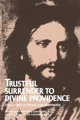 Trustful Surrender to Divine Providence: The Secret of Peace and Happiness - Jean Baptiste Saint-jure