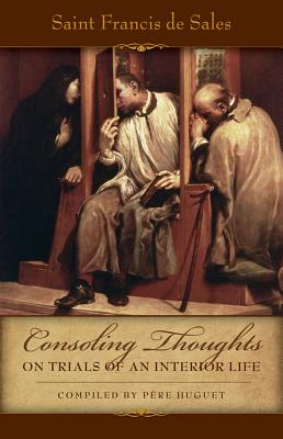 Consoling Thoughts on Trials of an Interior Life, Infirmities of Soul and Body, Etc. - St Francis De Sales
