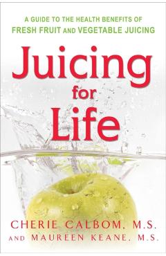 Juicing for Life: A Guide to the Benefits of Fresh Fruit and Vegetable Juicing - Maureen Keane