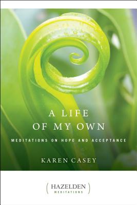 A Life of My Own: Meditations on Hope and Acceptance - Karen Casey