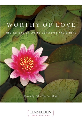 Worthy of Love: Meditations on Loving Ourselves and Others - Karen Casey