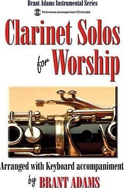Clarinet Solos for Worship: Arranged with Keyboard Accompaniment - Brant Adams