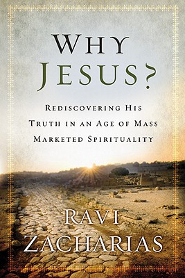 Why Jesus?: Rediscovering His Truth in an Age of Mass Marketed Spirituality - Ravi Zacharias