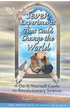 Poza produsului Seven Experiments That Could Change the World: A Do-It-Yourself Guide to Revolutionary Science - Rupert Sheldrake
