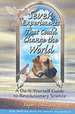 Seven Experiments That Could Change the World: A Do-It-Yourself Guide to Revolutionary Science - Rupert Sheldrake