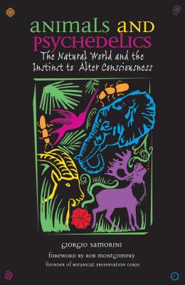 Animals and Psychedelics: The Natural World and the Instinct to Alter Consciousness - Giorgio Samorini