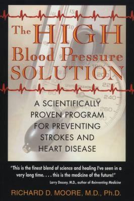 The High Blood Pressure Solution: A Scientifically Proven Program for Preventing Strokes and Heart Disease - Richard D. Moore