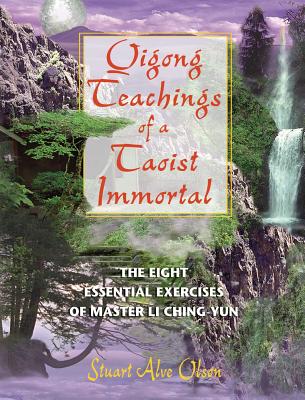 Qigong Teachings of a Taoist Immortal: The Eight Essential Exercises of Master Li Ching-Yun - Stuart Alve Olson