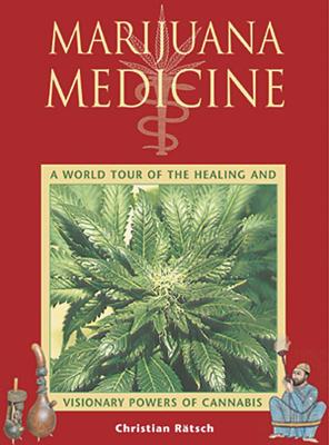 Marijuana Medicine: A World Tour of the Healing and Visionary Powers of Cannabis - Christian R�tsch