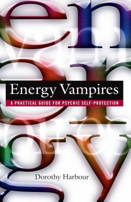 Energy Vampires: A Practical Guide for Psychic Self-Protection - Dorothy Harbour