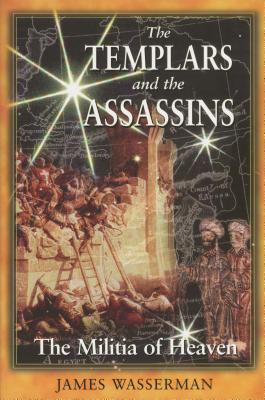 The Templars and the Assassins: The Militia of Heaven - James Wasserman