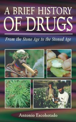 A Brief History of Drugs: From the Stone Age to the Stoned Age - Antonio Escohotado