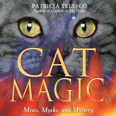 Cat Magic: Mews, Myths, and Mystery - Patricia Telesco