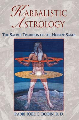 Kabbalistic Astrology: The Sacred Tradition of the Hebrew Sages - Rabbi Joel C. Dobin
