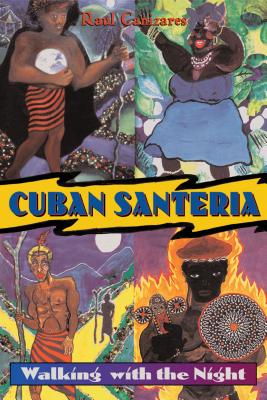 Cuban Santeria: Walking with the Night - Raul J. Canizares