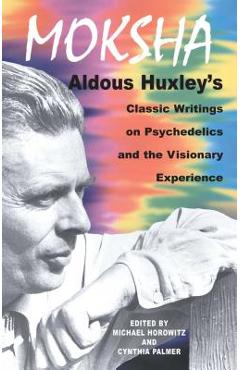 Poza produsului Moksha: Aldous Huxley's Classic Writings on Psychedelics and the Visionary Experience - Aldous Huxley
