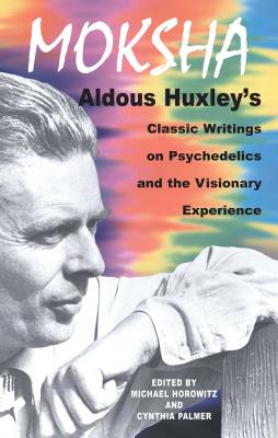 Moksha: Aldous Huxley's Classic Writings on Psychedelics and the Visionary Experience - Aldous Huxley